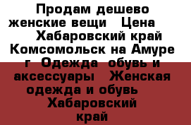 Продам дешево женские вещи › Цена ­ 300 - Хабаровский край, Комсомольск-на-Амуре г. Одежда, обувь и аксессуары » Женская одежда и обувь   . Хабаровский край